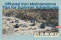 Blog-Offroad Van Maintenance Tips for Summer Adventures